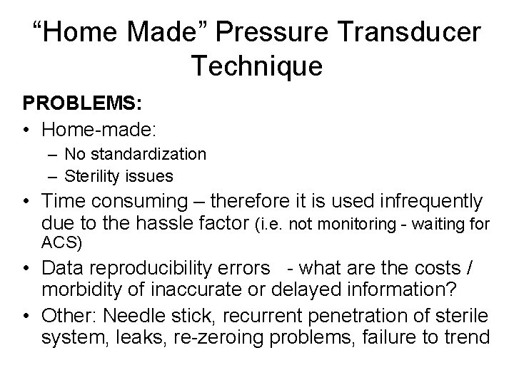 “Home Made” Pressure Transducer Technique PROBLEMS: • Home-made: – No standardization – Sterility issues
