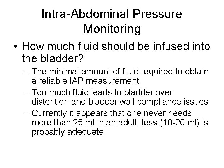 Intra-Abdominal Pressure Monitoring • How much fluid should be infused into the bladder? –