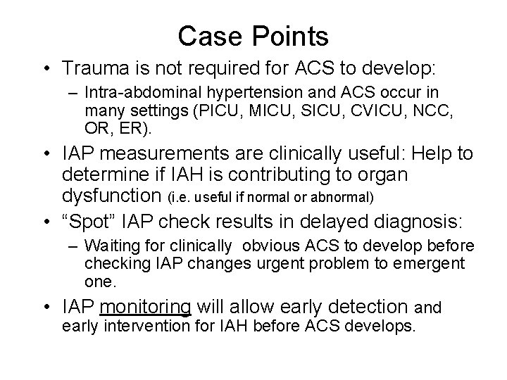 Case Points • Trauma is not required for ACS to develop: – Intra-abdominal hypertension