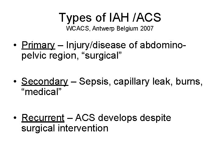 Types of IAH /ACS WCACS, Antwerp Belgium 2007 • Primary – Injury/disease of abdominopelvic