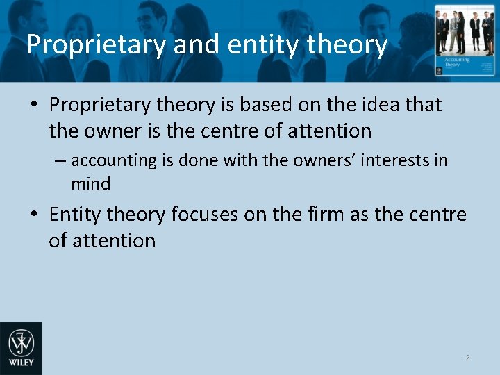 Proprietary and entity theory • Proprietary theory is based on the idea that the