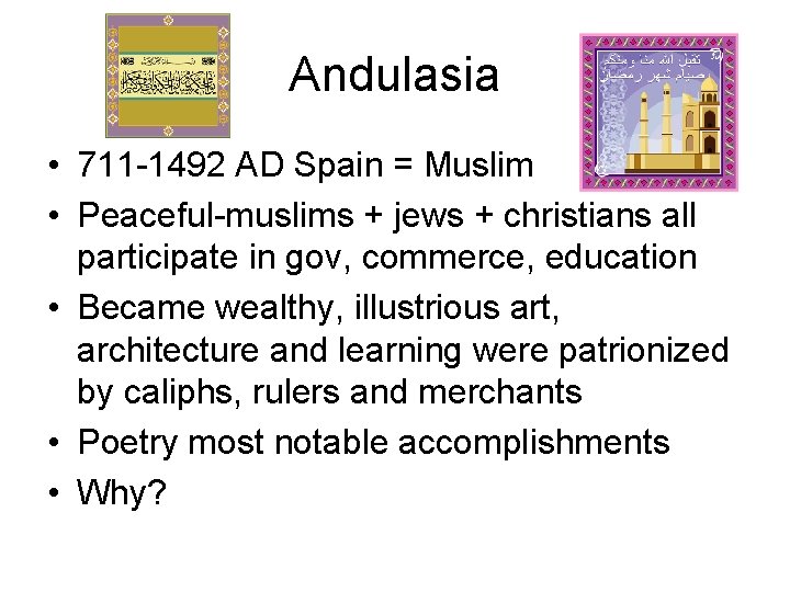 Andulasia • 711 -1492 AD Spain = Muslim • Peaceful-muslims + jews + christians