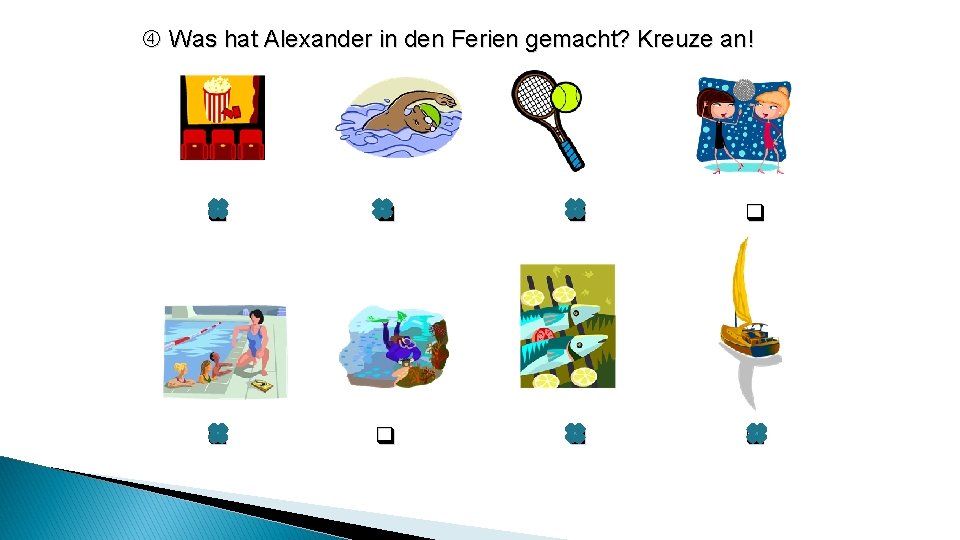  Was hat Alexander in den Ferien gemacht? Kreuze an! 