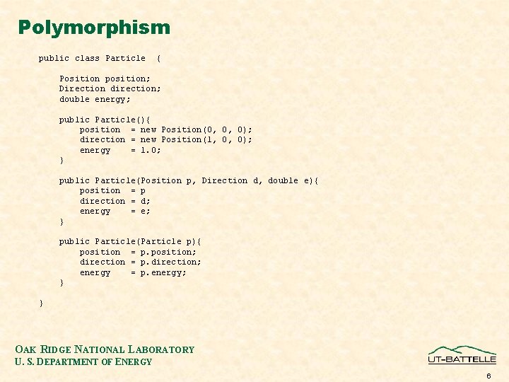 Polymorphism public class Particle { Position position; Direction direction; double energy; public Particle(){ position