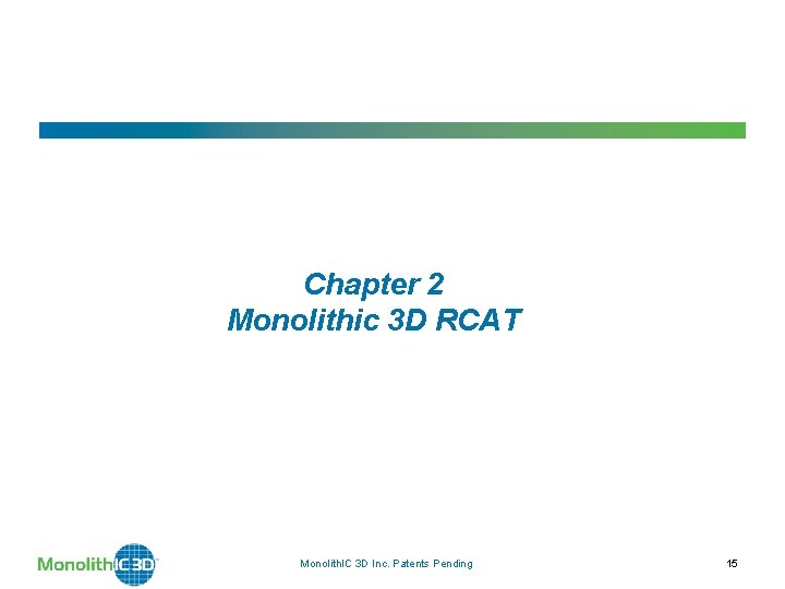 Chapter 2 Monolithic 3 D RCAT Monolith. IC 3 D Inc. Patents Pending 15