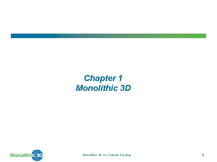 Chapter 1 Monolithic 3 D Monolith. IC 3 D Inc. Patents Pending 2 