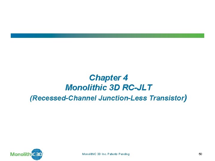 Chapter 4 Monolithic 3 D RC-JLT (Recessed-Channel Junction-Less Transistor) Monolith. IC 3 D Inc.