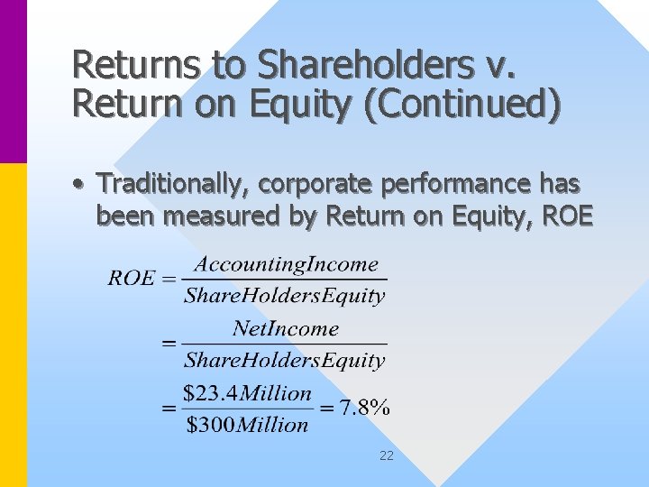 Returns to Shareholders v. Return on Equity (Continued) • Traditionally, corporate performance has been