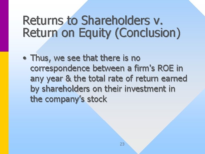 Returns to Shareholders v. Return on Equity (Conclusion) • Thus, we see that there