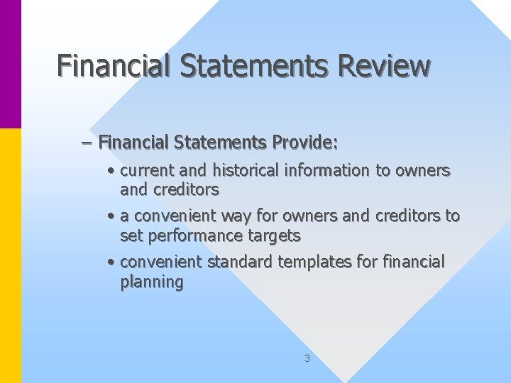 Financial Statements Review – Financial Statements Provide: • current and historical information to owners