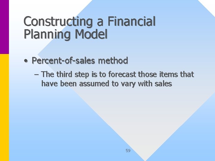 Constructing a Financial Planning Model • Percent-of-sales method – The third step is to