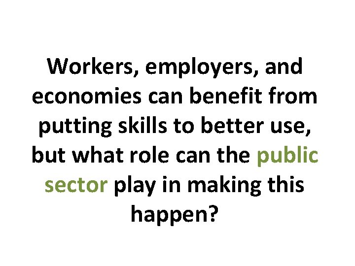 Workers, employers, and economies can benefit from putting skills to better use, but what