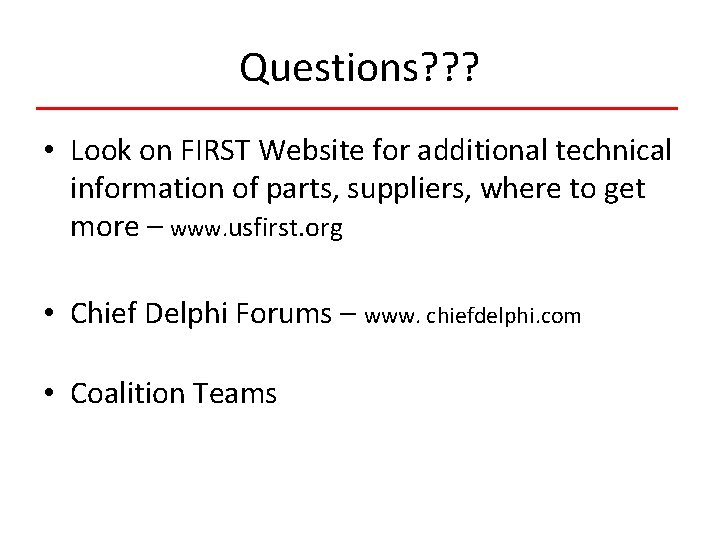 Questions? ? ? • Look on FIRST Website for additional technical information of parts,