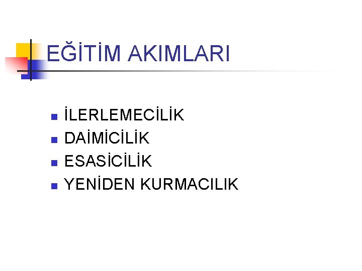 EĞİTİM AKIMLARI n n İLERLEMECİLİK DAİMİCİLİK ESASİCİLİK YENİDEN KURMACILIK 