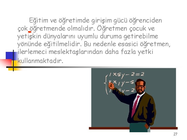 Eğitim ve öğretimde girişim gücü öğrenciden çok öğretmende olmalıdır. Öğretmen çocuk ve yetişkin dünyalarını