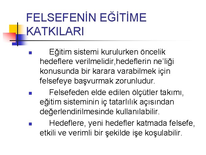 FELSEFENİN EĞİTİME KATKILARI n n n Eğitim sistemi kurulurken öncelik hedeflere verilmelidir, hedeflerin ne’liği