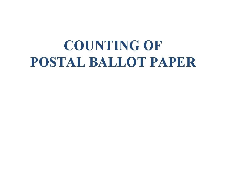 COUNTING OF POSTAL BALLOT PAPER 
