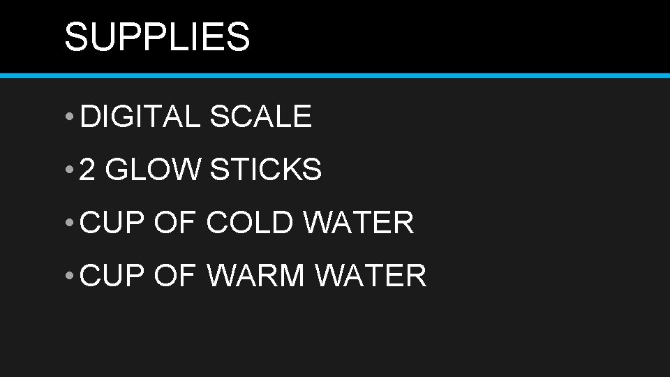 SUPPLIES • DIGITAL SCALE • 2 GLOW STICKS • CUP OF COLD WATER •