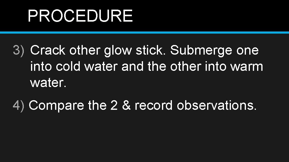 PROCEDURE 3) Crack other glow stick. Submerge one into cold water and the other