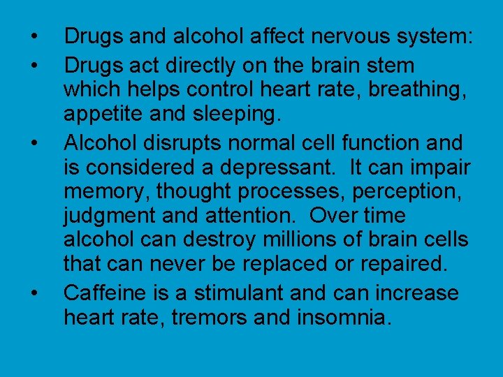  • • Drugs and alcohol affect nervous system: Drugs act directly on the