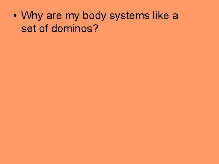  • Why are my body systems like a set of dominos? 