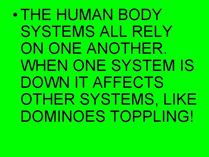  • THE HUMAN BODY SYSTEMS ALL RELY ON ONE ANOTHER. WHEN ONE SYSTEM