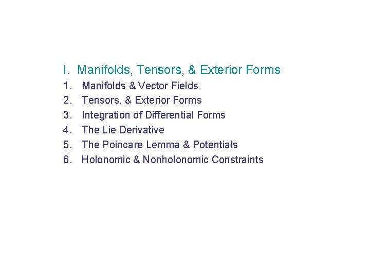 I. Manifolds, Tensors, & Exterior Forms 1. 2. 3. 4. 5. 6. Manifolds &
