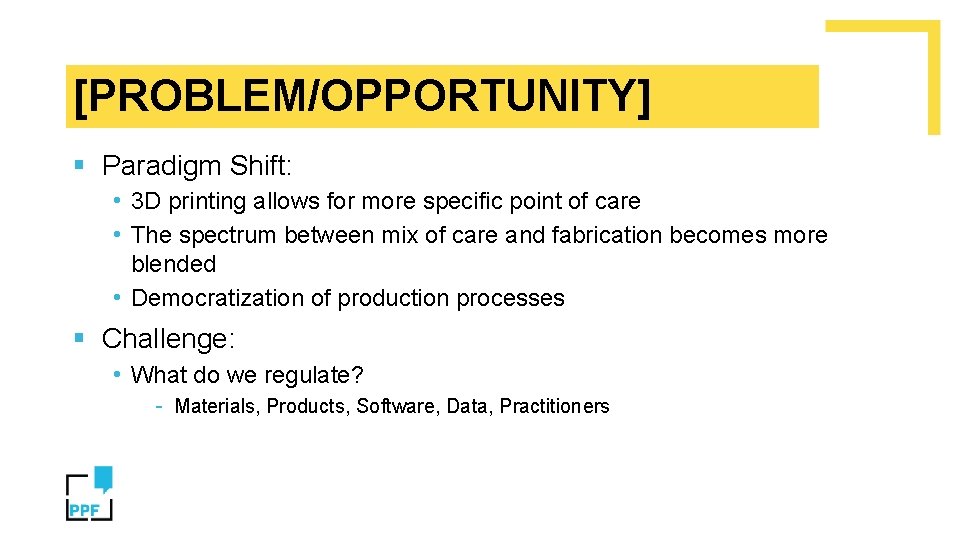 [PROBLEM/OPPORTUNITY] § Paradigm Shift: • 3 D printing allows for more specific point of