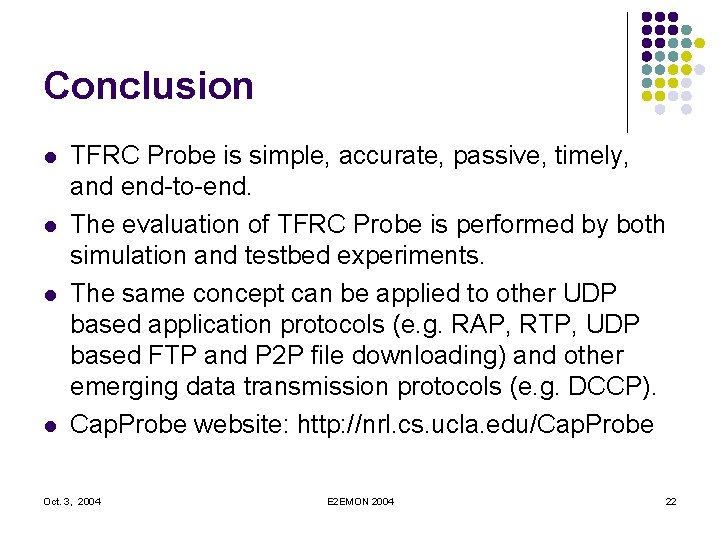 Conclusion l l TFRC Probe is simple, accurate, passive, timely, and end-to-end. The evaluation