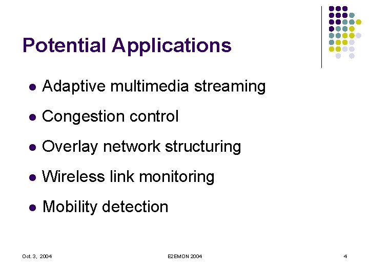 Potential Applications l Adaptive multimedia streaming l Congestion control l Overlay network structuring l