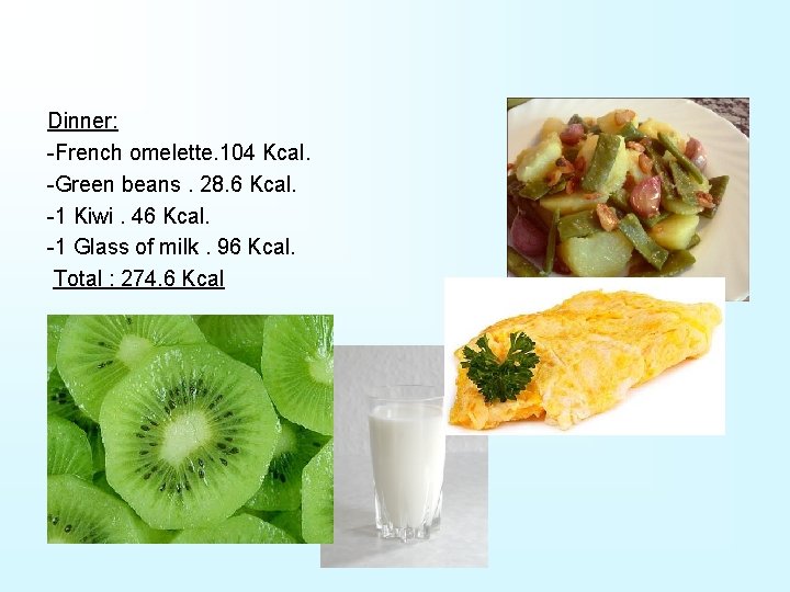 Dinner: -French omelette. 104 Kcal. -Green beans. 28. 6 Kcal. -1 Kiwi. 46 Kcal.