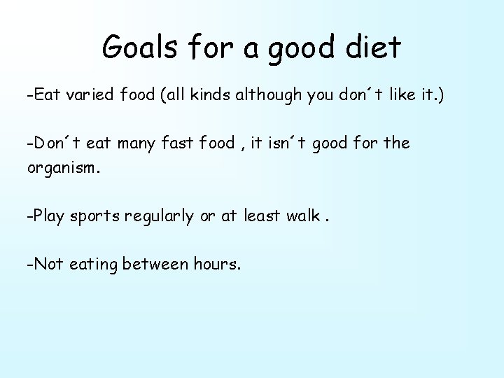 Goals for a good diet -Eat varied food (all kinds although you don´t like