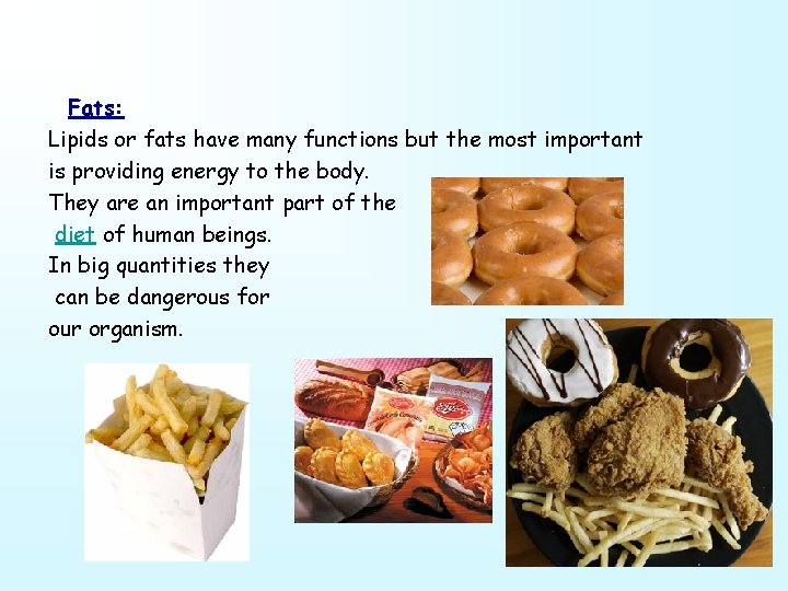 Fats: Lipids or fats have many functions but the most important is providing energy