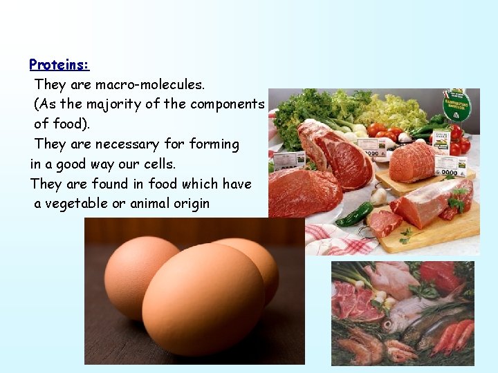 Proteins: They are macro-molecules. (As the majority of the components of food). They are