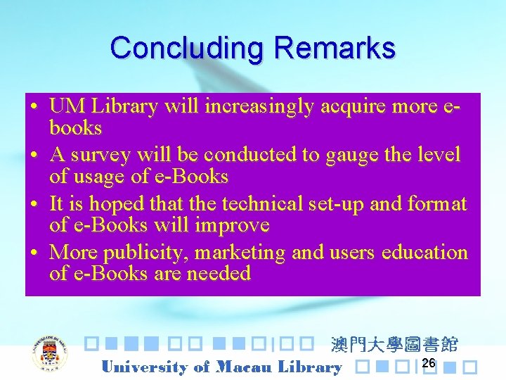 Concluding Remarks • UM Library will increasingly acquire more ebooks • A survey will