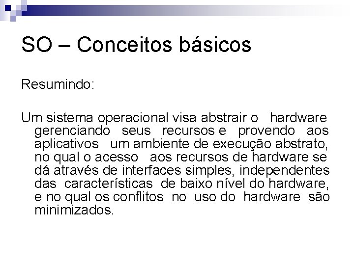 SO – Conceitos básicos Resumindo: Um sistema operacional visa abstrair o hardware gerenciando seus