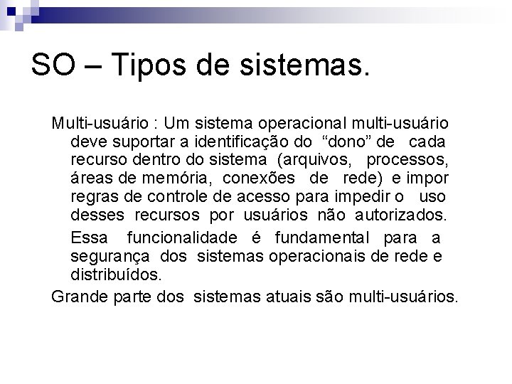 SO – Tipos de sistemas. Multi-usuário : Um sistema operacional multi-usuário deve suportar a