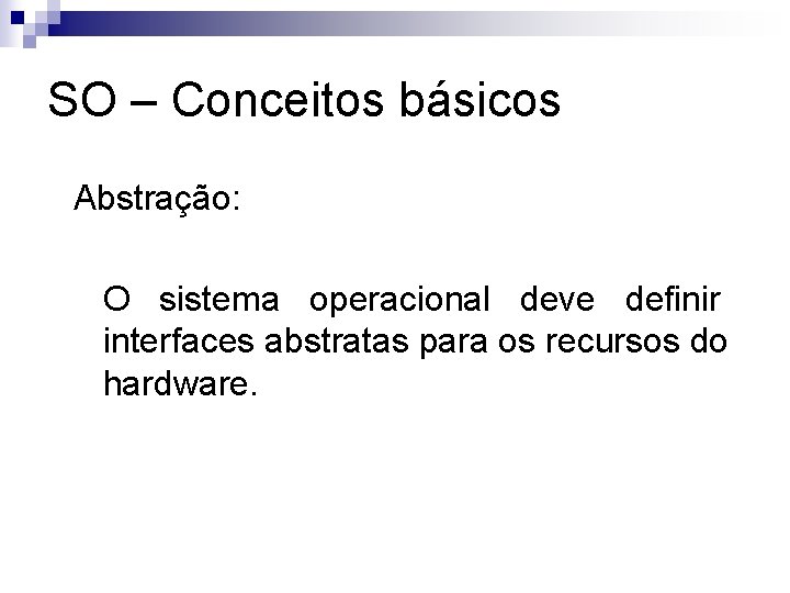 SO – Conceitos básicos Abstração: O sistema operacional deve definir interfaces abstratas para os