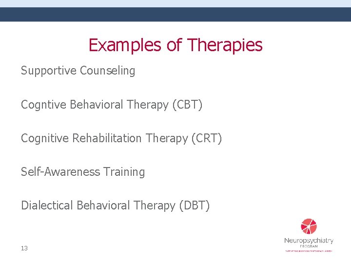 Examples of Therapies Supportive Counseling Cogntive Behavioral Therapy (CBT) Cognitive Rehabilitation Therapy (CRT) Self-Awareness