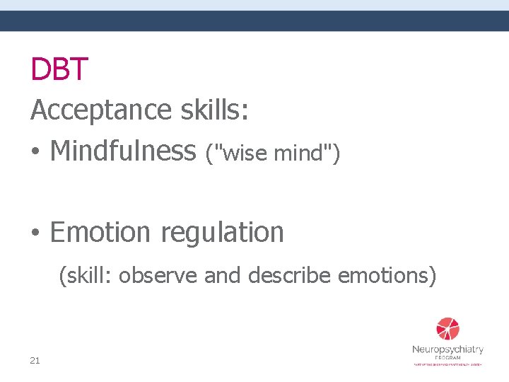 DBT Acceptance skills: • Mindfulness ("wise mind") • Emotion regulation (skill: observe and describe
