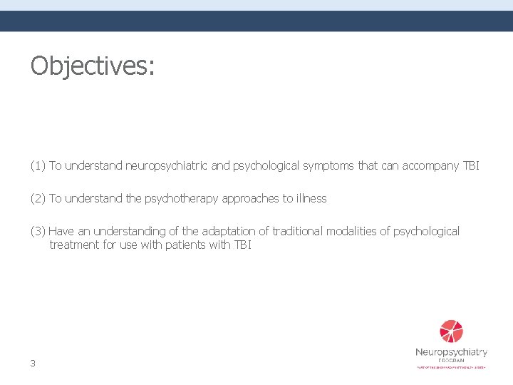 Objectives: (1) To understand neuropsychiatric and psychological symptoms that can accompany TBI (2) To