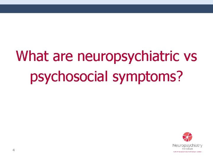 What are neuropsychiatric vs psychosocial symptoms? 4 