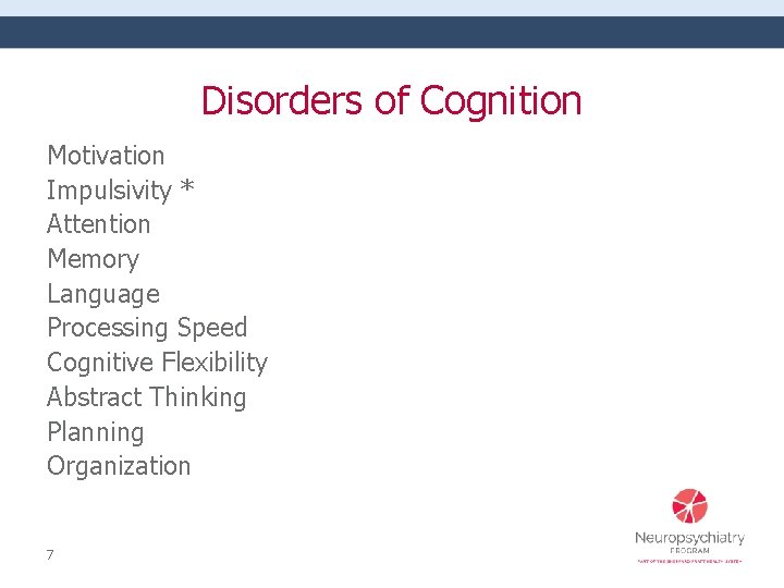 Disorders of Cognition Motivation Impulsivity * Attention Memory Language Processing Speed Cognitive Flexibility Abstract