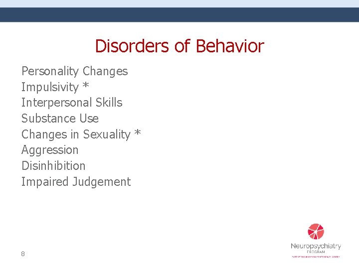 Disorders of Behavior Personality Changes Impulsivity * Interpersonal Skills Substance Use Changes in Sexuality
