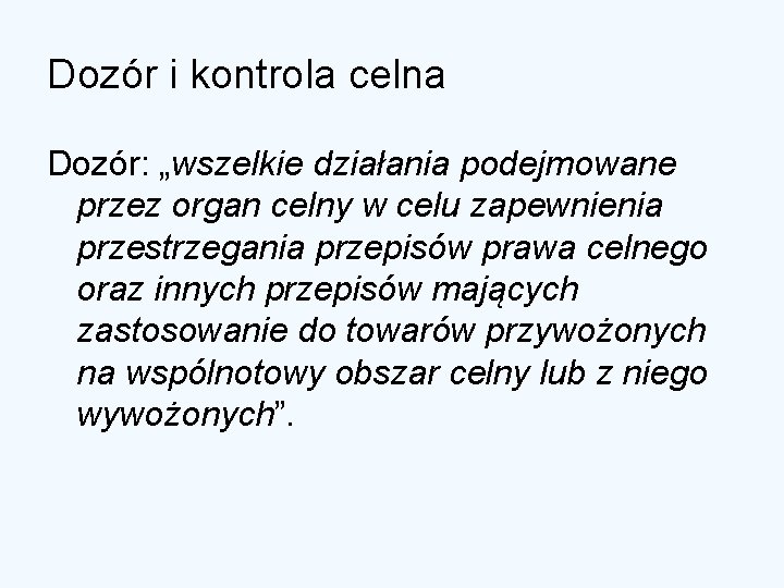 Dozór i kontrola celna Dozór: „wszelkie działania podejmowane przez organ celny w celu zapewnienia