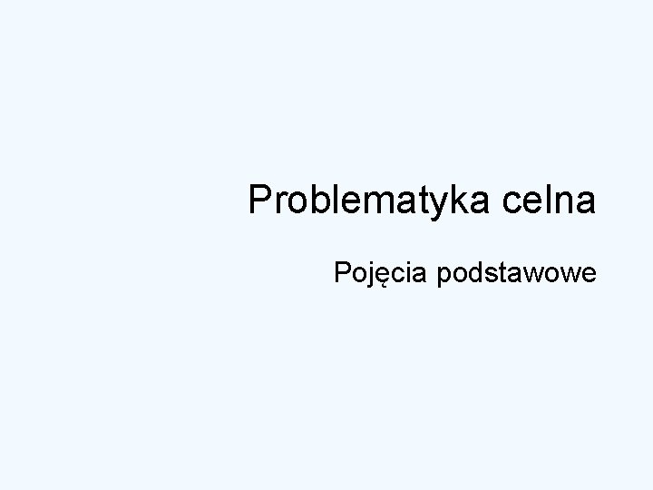 Problematyka celna Pojęcia podstawowe 