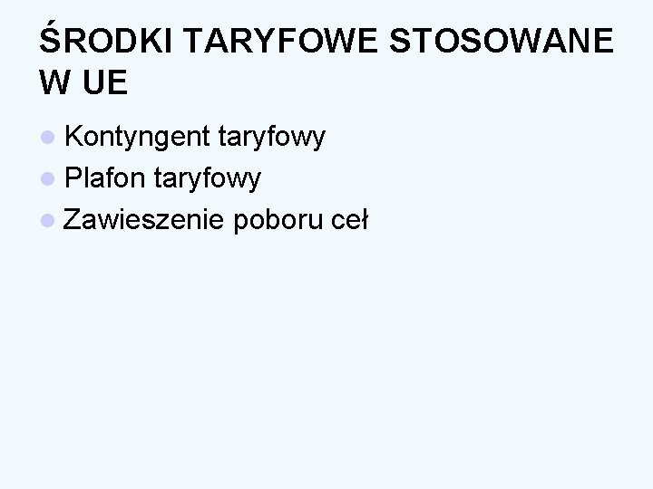 ŚRODKI TARYFOWE STOSOWANE W UE l Kontyngent taryfowy l Plafon taryfowy l Zawieszenie poboru