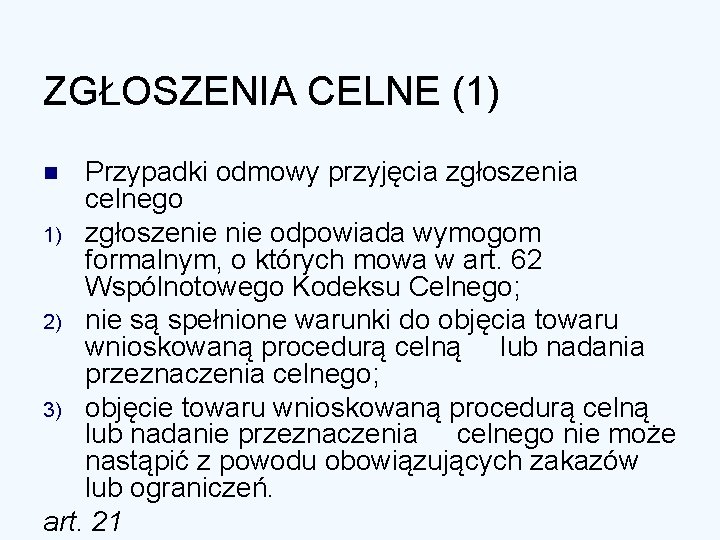 ZGŁOSZENIA CELNE (1) Przypadki odmowy przyjęcia zgłoszenia celnego 1) zgłoszenie odpowiada wymogom formalnym, o