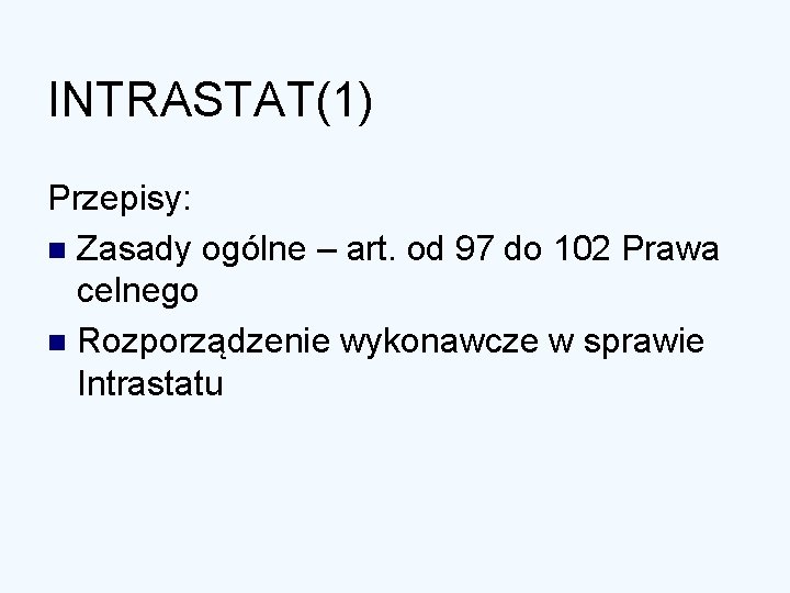 INTRASTAT(1) Przepisy: n Zasady ogólne – art. od 97 do 102 Prawa celnego n