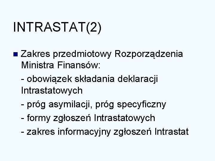 INTRASTAT(2) n Zakres przedmiotowy Rozporządzenia Ministra Finansów: - obowiązek składania deklaracji Intrastatowych - próg